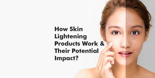 How Skin Lightening Products Work and Their Potential Impact?